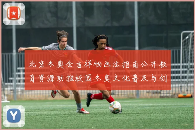 北京冬奥会吉祥物画法指南公开教育资源助推校园冬奥文化普及与创作